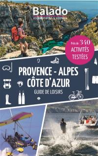Provence-Alpes Côte d'Azur : guide de loisirs : près de 340 activités testées