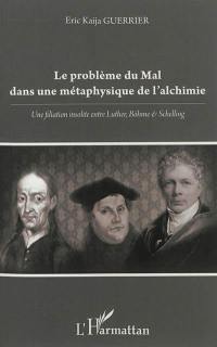 Le problème du mal dans une métaphysique de l'alchimie : une filiation insolite entre Luther, Böhme & Schelling