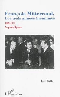 François Mitterrand, les trois années inconnues : 1969-1971 : au pied d'Epinay