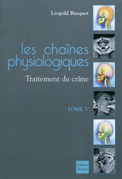 Les chaînes physiologiques. Vol. 5. Traitement du crâne