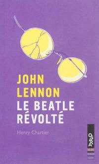 John Lennon : le Beatle révolté