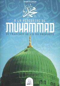 A la rencontre de Muhammad : 30 tranches de vie du prophète