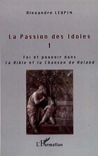 La passion des idoles. Vol. 1. Religion et politique : la Bible, la Chanson de Roland