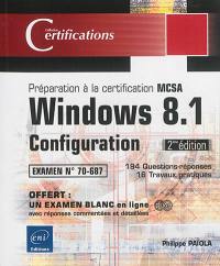 Windows 8.1, configuration : préparation à la certification MCSA, examen n° 70-687 : 194 questions-réponses, 16 travaux pratiques