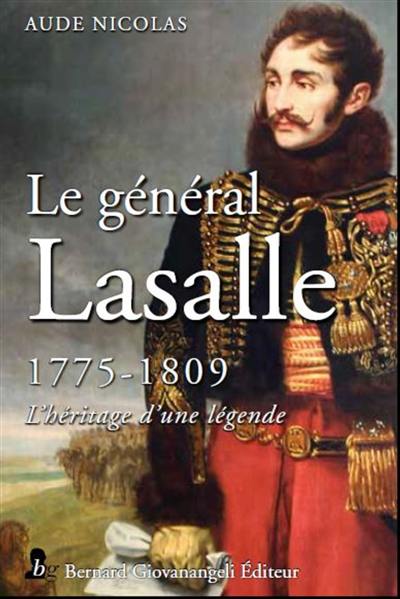 Le général Lasalle : 1775-1809 : l'héritage d'une légende