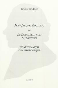 Jean-Jacques Rousseau ou Le deuil éclatant du bonheur : essai d'analyse graphologique