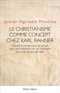 Le christianisme comme concept chez Karl Rahner : exposé et perspectives de lecture pour une cohérence de vie chrétienne dans une Afrique des défis