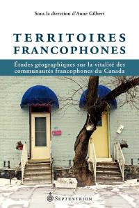 Territoires francophones : Études géographiques sur la vitalité des communautés francophones du Canada