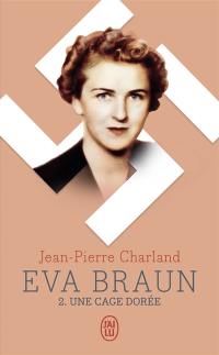Eva Braun. Vol. 2. Une cage dorée