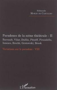 Variations sur le paradoxe. Vol. 8. Paradoxes de la scène théâtrale. Vol. 2. Barrault, Vilar, Dullin, Pitoëff, Pirandello, Ionesco, Brecht, Grotowski, Brook