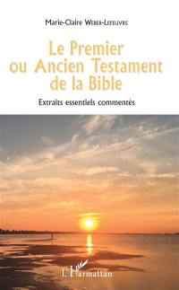 Le Premier ou Ancien Testament de la Bible : extraits essentiels commentés