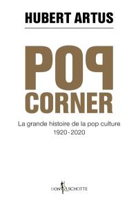 Pop corner : la grande histoire de la pop culture, 1920-2020