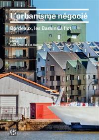 L'urbanisme négocié : Bordeaux, les Bassins à flot