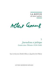 Albert Camus. Vol. 5. Journalisme et politique : l'entrée dans l'histoire (1938-1940)