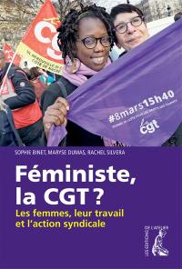 Féministe, la CGT? : les femmes, leur travail et l'action syndicale