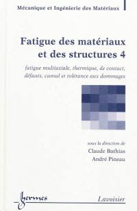 Fatigue des matériaux et des structures. Vol. 4. Fatigue multiaxiale, thermique, de contact, défauts, cumul et tolérance aux dommages