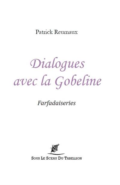 Dialogues avec la gobeline : sur la nature, la logique, la philosophie & l'amour : farfadaiseries