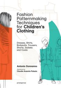 Fashion patternmaking techniques for children's clothing. Dresses, shirts, bodysuits, trousers, shorts, jackets and coats