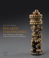 Regards visionnaires : arts d'Afrique, d'Amérique, d'Asie du Sud-Est et d'Océanie