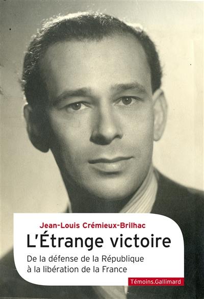 L'étrange victoire : de la défense de la République à la libération de la France