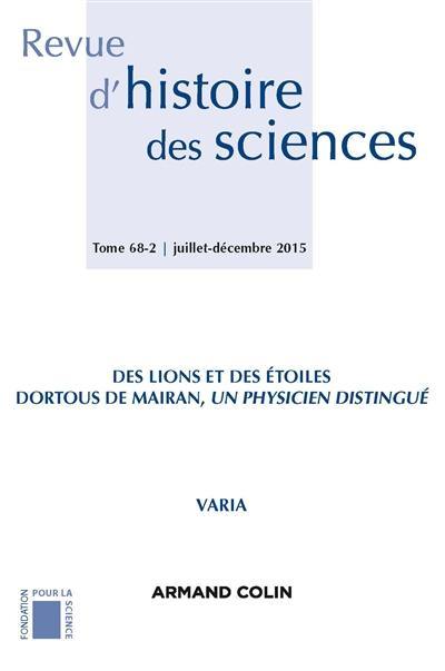 Revue d'histoire des sciences, n° 68-2. Des lions et des étoiles : Dortous de Mairan, un physicien distingué