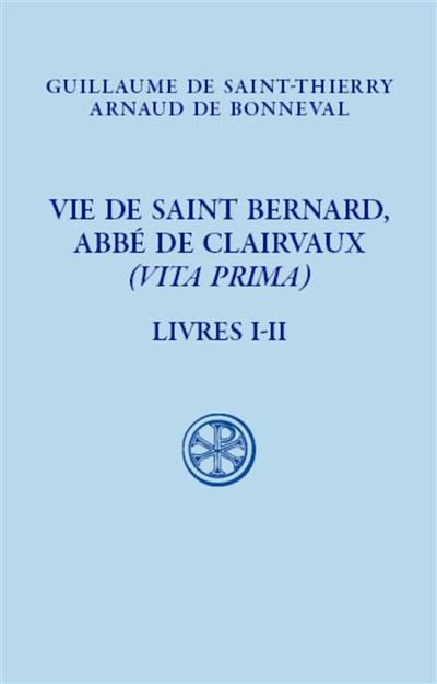 Vie de saint Bernard, abbé de Clairvaux (Vita prima). Vol. 1. Livres I-II