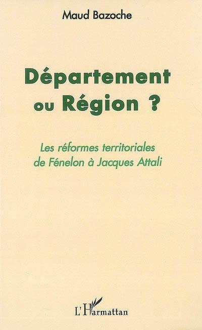Département ou région ? : les réformes territoriales de Fénelon à Jacques Attali