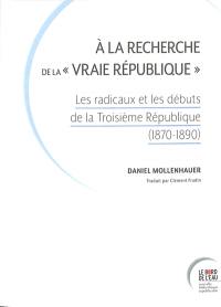 A la recherche de la vraie république : les radicaux et les débuts de la troisième République (1870-1890)