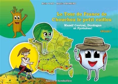 Le tour de France de Chouchou le petit caillou. Vol. 1. Massif central, Dordogne et Pyrénées !