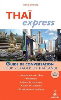 Thaï express : guide de conversation pour voyager en Thaïlande : les premiers mots utiles, renseignements pratiques, culture et civilisation, notions de grammaire