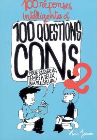 100 réponses intelligentes à 100 questions cons. Vol. 2. Pour passer le temps à deux ou à plusieurs