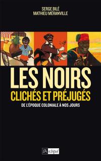 Les Noirs dans l'histoire : clichés et préjugés : de l'époque coloniale à nos jours