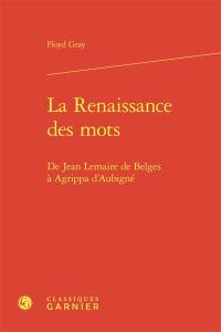 La Renaissance des mots : de Jean Lemaire de Belges à Agrippa d'Aubigné