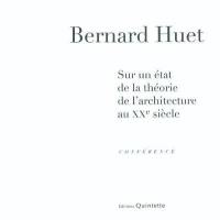 Sur un état de la théorie de l'architecture au XXe siècle : conférence de Bernard Huet, donnée dans le cadre du cours de théorie de l'architecture de 4e année le jeudi 7 juin à l'Ecole d'architecture de Paris-Belleville