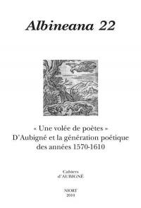 Albinéana, n° 22. Une volée de poètes : d'Aubigné et la génération poétique des années 1570-1610 : actes du colloque de Poitiers 2008