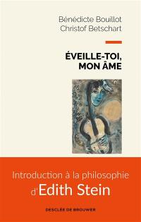 Eveille-toi, mon âme : introduction à la philosophie d'Edith Stein