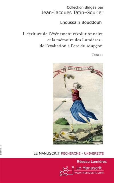 L'écriture de l'événement révolutionnaire et la mémoire des Lumières : de l'exaltation à l'ère du soupçon. Vol. 2