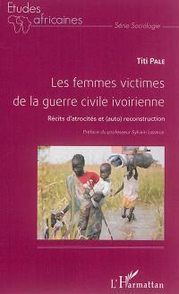 Les femmes victimes de la guerre civile ivoirienne : récits d'atrocités et (auto)reconstruction