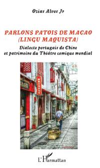 Parlons patois de Macao (lingu maquista) : dialecte portugais de Chine et patrimoine du théâtre comique mondial