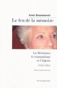 Le feu de la mémoire : la Résistance, le communisme et l'Algérie, 1940-1965