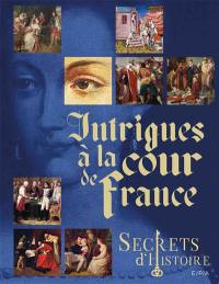 Intrigues à la cour de France : secrets d'histoire