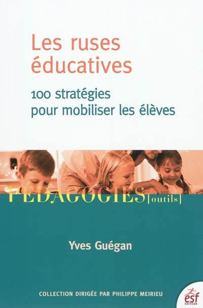 Les ruses éducatives : 100 stratégies pour mobiliser les élèves