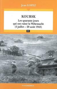 Koursk : les quarante jours qui ont ruiné la Wehrmacht, 5 juillet-20 août 1943