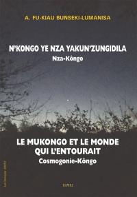 N'Kongo ye nza yakun'zungidila : nza-Kôngo. Le Mukongo et le monde qui l'entourait : cosmogonie-Kôngo
