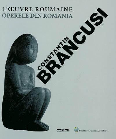 Constantin Brancusi : l'oeuvre roumaine. Constantin Brancusi : operele din românia