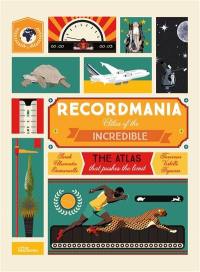 Recordmania : atlas of the incredible : the atlas that pushes the limit