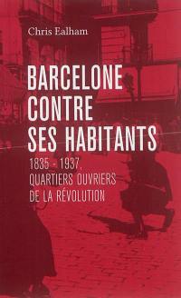 Barcelone contre ses habitants : 1835-1936, quartiers ouvriers de la révolution