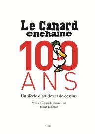 Le Canard enchaîné : 100 ans : un siècle d'articles et de dessins. Le roman du Canard