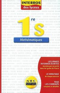 Mathématiques 1re S : conforme au nouveau programme 2001 : les vraies interros écrites données par vos profs dans les lycées de France, le minutage de chaque exercice, tous les corrigés complets et détaillés