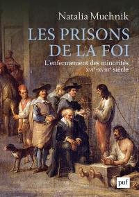 Les prisons de la foi : l'enfermement des minorités : XVIe-XVIIIe siècle